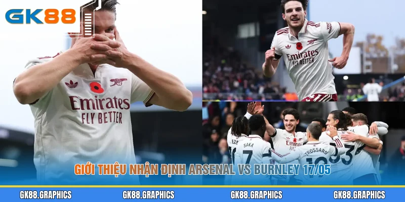 Giới thiệu nhận định Arsenal vs Burnley 17/05